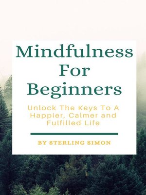 cover image of Mindfulness For Beginners--Unlock the Keys to a Happier, Calmer, and Fulfilled Life